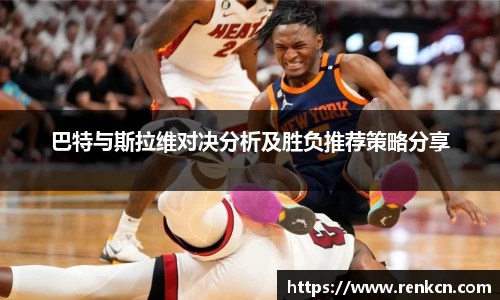 红果体育巴特与斯拉维对决分析及胜负推荐策略分享