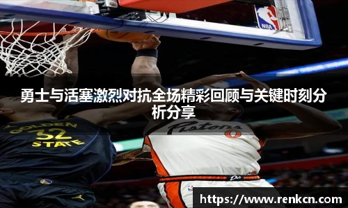 红果体育勇士与活塞激烈对抗全场精彩回顾与关键时刻分析分享
