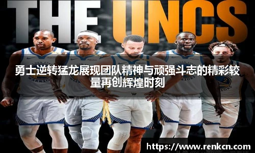 红果体育勇士逆转猛龙展现团队精神与顽强斗志的精彩较量再创辉煌时刻