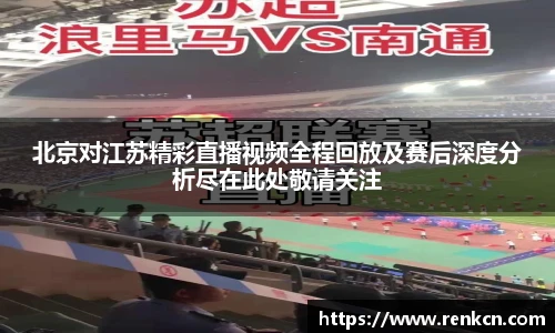 红果体育北京对江苏精彩直播视频全程回放及赛后深度分析尽在此处敬请关注